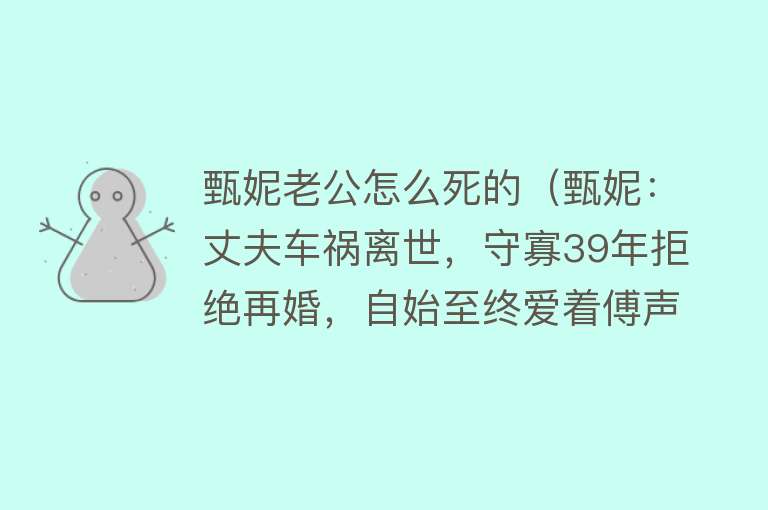 甄妮老公怎么死的（甄妮：丈夫车祸离世，守寡39年拒绝再婚，自始至终爱着傅声）