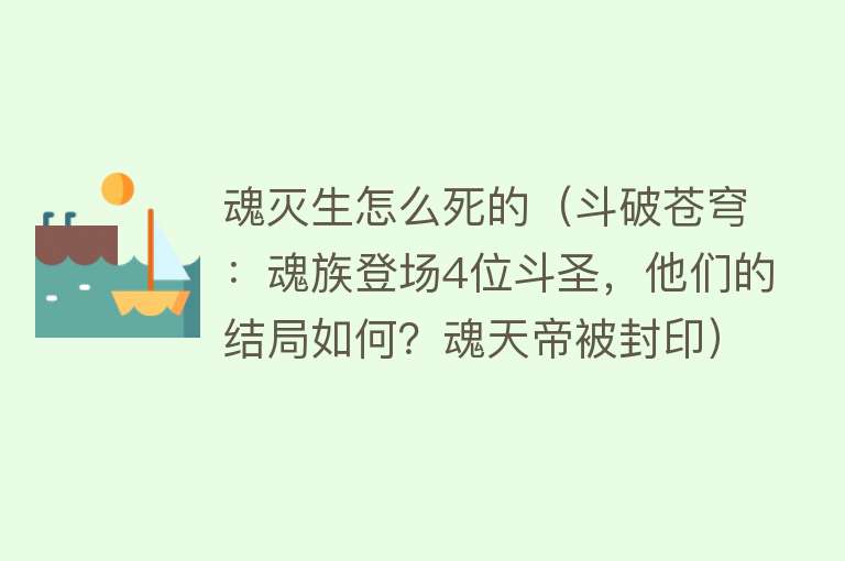 魂灭生怎么死的（斗破苍穹：魂族登场4位斗圣，他们的结局如何？魂天帝被封印）