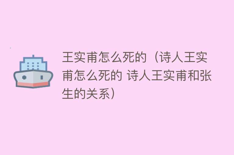 王实甫怎么死的（诗人王实甫怎么死的 诗人王实甫和张生的关系）