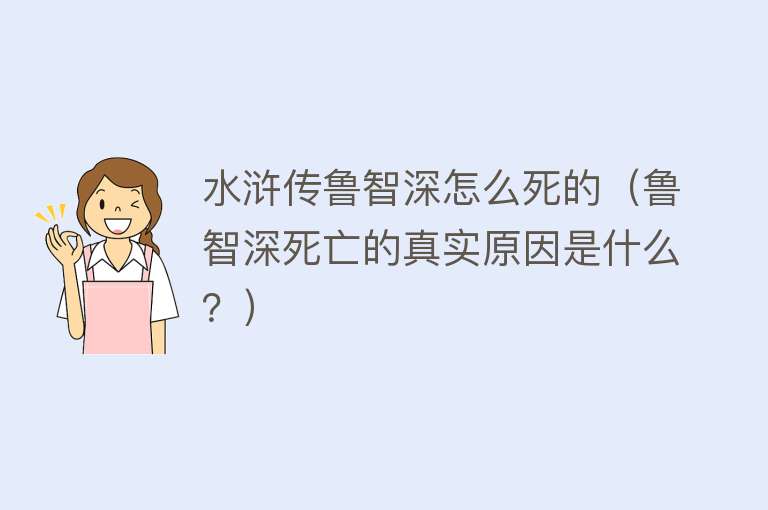 水浒传鲁智深怎么死的（鲁智深死亡的真实原因是什么？）