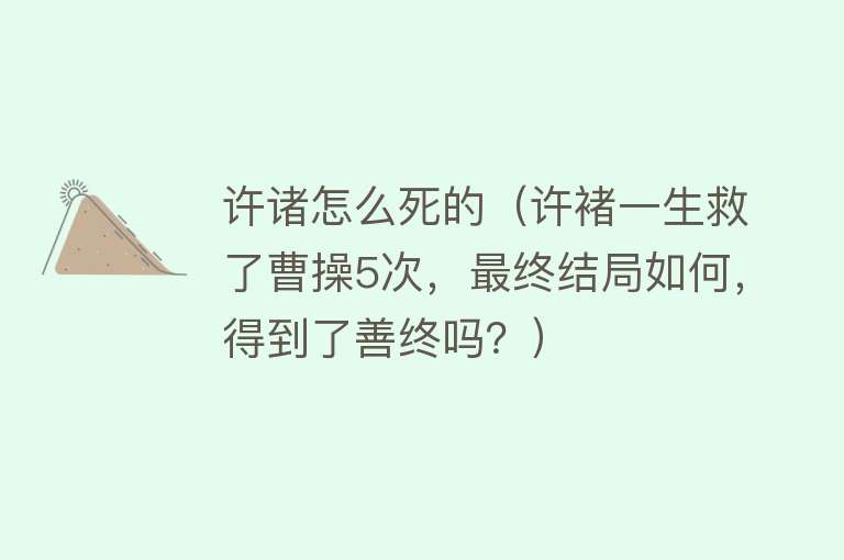 许诸怎么死的（许褚一生救了曹操5次，最终结局如何，得到了善终吗？）