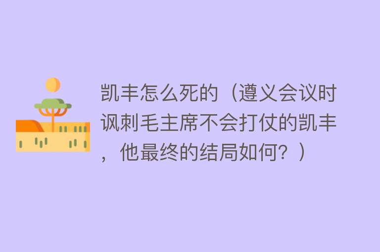 凯丰怎么死的（遵义会议时讽刺毛主席不会打仗的凯丰，他最终的结局如何？）