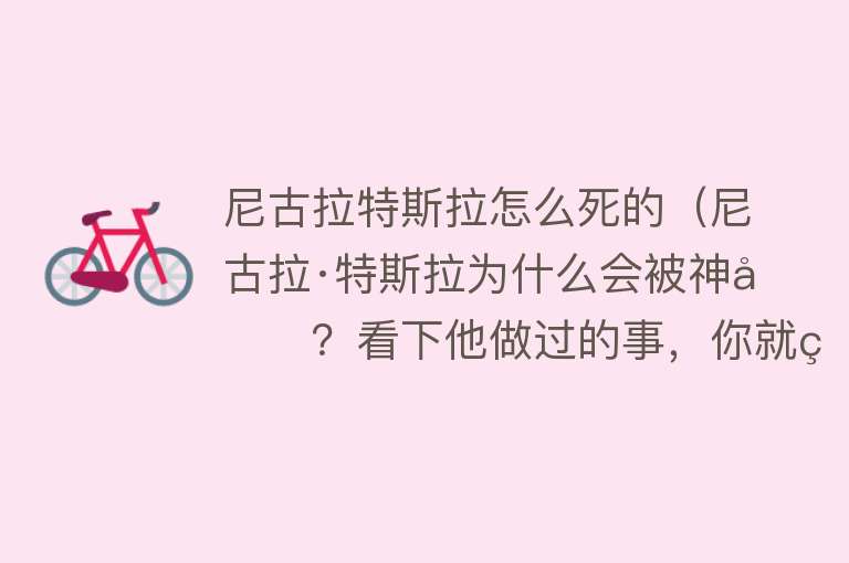 尼古拉特斯拉怎么死的（尼古拉·特斯拉为什么会被神化？看下他做过的事，你就知道了）