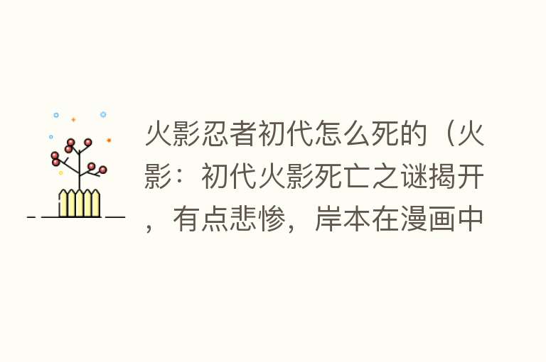 火影忍者初代怎么死的（火影：初代火影死亡之谜揭开，有点悲惨，岸本在漫画中给出答案）