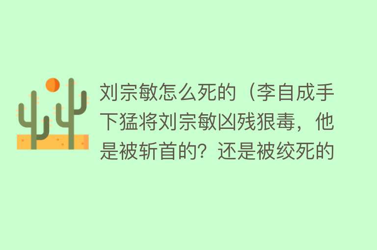 刘宗敏怎么死的（李自成手下猛将刘宗敏凶残狠毒，他是被斩首的？还是被绞死的？）