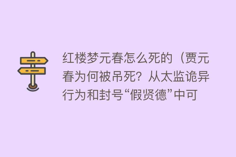 红楼梦元春怎么死的（贾元春为何被吊死？从太监诡异行为和封号“假贤德”中可窥见一二）