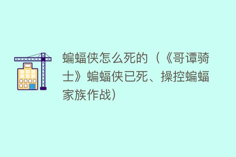 蝙蝠侠怎么死的（《哥谭骑士》蝙蝠侠已死、操控蝙蝠家族作战）