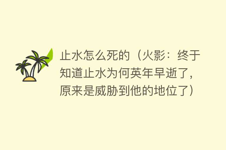 止水怎么死的（火影：终于知道止水为何英年早逝了，原来是威胁到他的地位了）