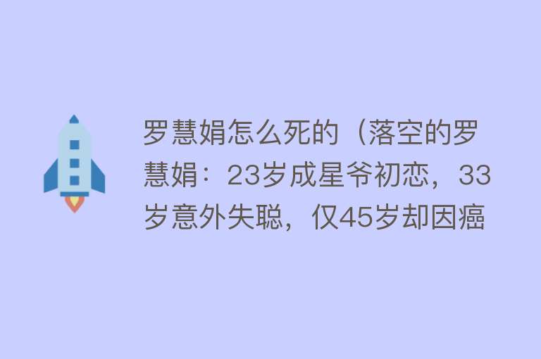 罗慧娟怎么死的（落空的罗慧娟：23岁成星爷初恋，33岁意外失聪，仅45岁却因癌离世）