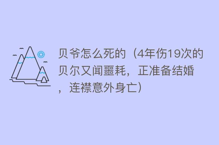 贝爷怎么死的（4年伤19次的贝尔又闻噩耗，正准备结婚，连襟意外身亡）