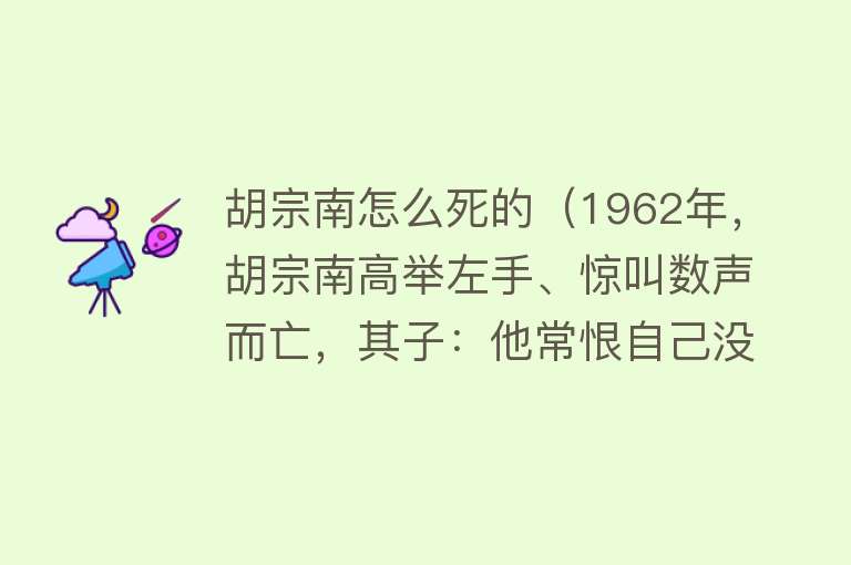 胡宗南怎么死的（1962年，胡宗南高举左手、惊叫数声而亡，其子：他常恨自己没早死）