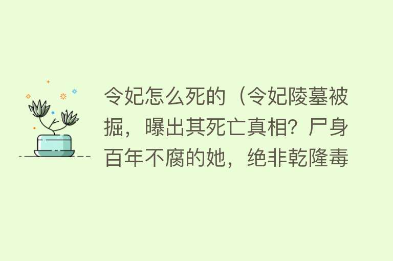 令妃怎么死的（令妃陵墓被掘，曝出其死亡真相？尸身百年不腐的她，绝非乾隆毒杀）