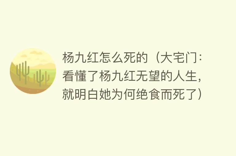 杨九红怎么死的（大宅门：看懂了杨九红无望的人生，就明白她为何绝食而死了）