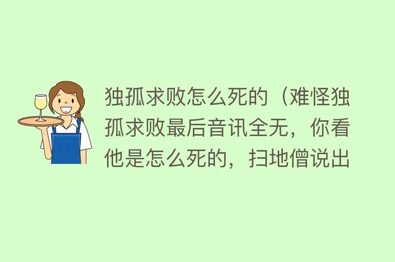 独孤求败怎么死的（难怪独孤求败最后音讯全无，你看他是怎么死的，扫地僧说出关键）