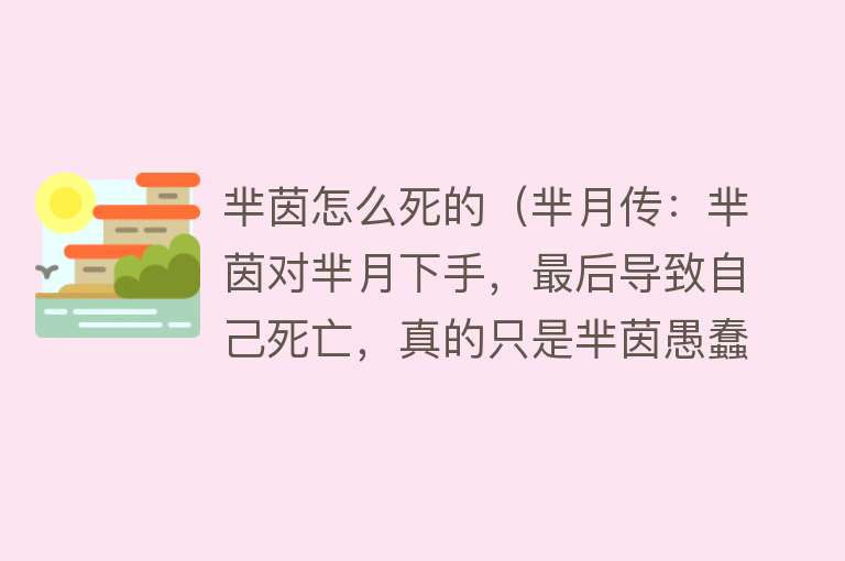 芈茵怎么死的（芈月传：芈茵对芈月下手，最后导致自己死亡，真的只是芈茵愚蠢吗）