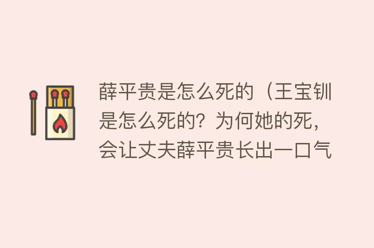 薛平贵是怎么死的（王宝钏是怎么死的？为何她的死，会让丈夫薛平贵长出一口气？）