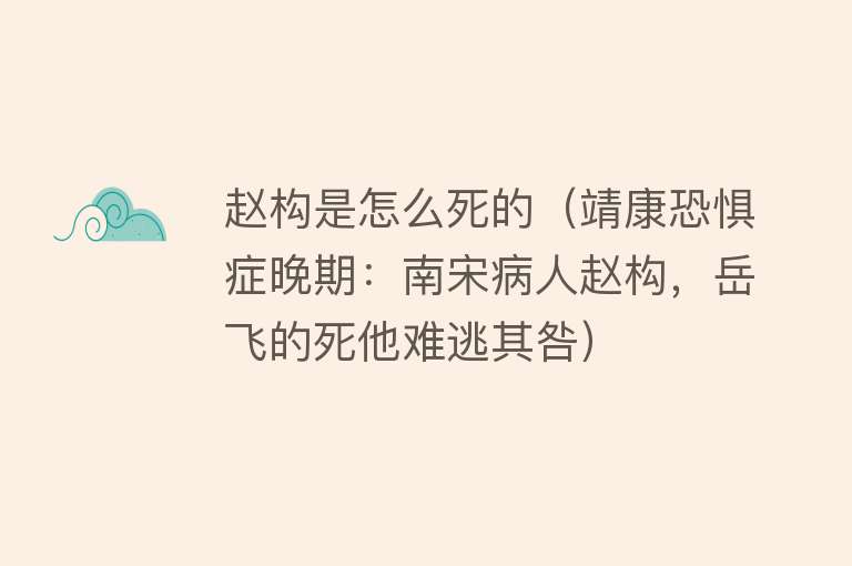 赵构是怎么死的（靖康恐惧症晚期：南宋病人赵构，岳飞的死他难逃其咎）