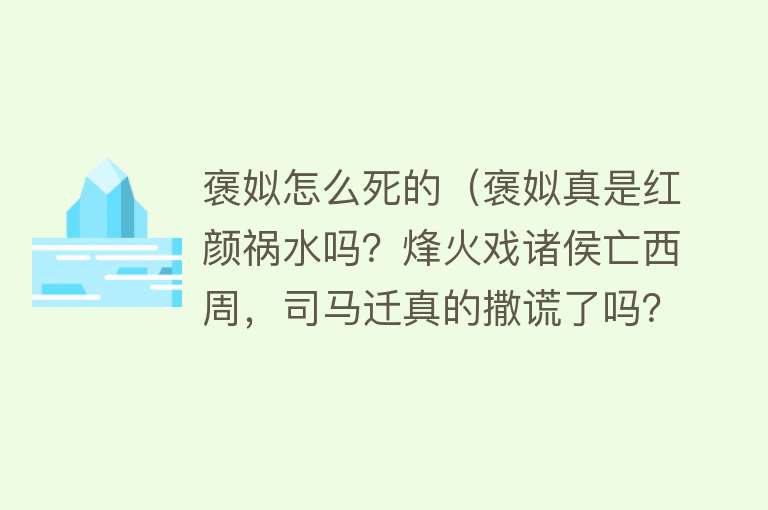 褒姒怎么死的（褒姒真是红颜祸水吗？烽火戏诸侯亡西周，司马迁真的撒谎了吗？）