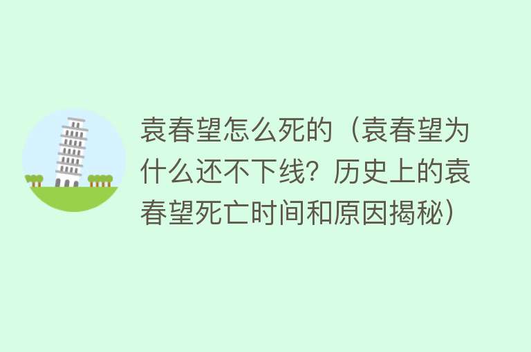 袁春望怎么死的（袁春望为什么还不下线？历史上的袁春望死亡时间和原因揭秘）