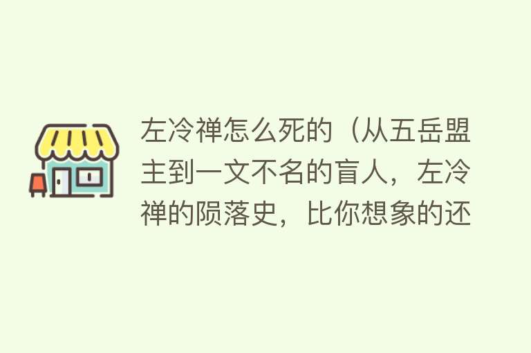 左冷禅怎么死的（从五岳盟主到一文不名的盲人，左冷禅的陨落史，比你想象的还要惨）