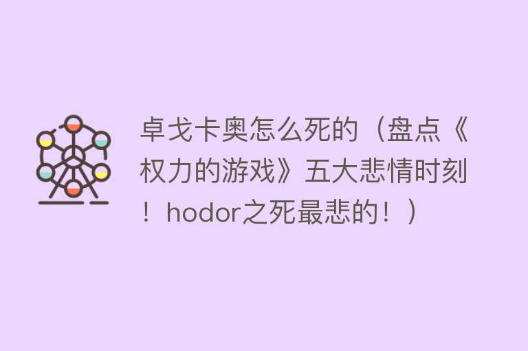 卓戈卡奥怎么死的（盘点《权力的游戏》五大悲情时刻！hodor之死最悲的！）