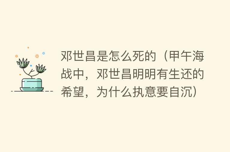 邓世昌是怎么死的（甲午海战中，邓世昌明明有生还的希望，为什么执意要自沉）