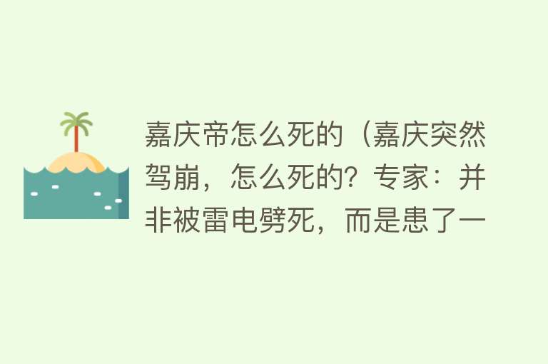 嘉庆帝怎么死的（嘉庆突然驾崩，怎么死的？专家：并非被雷电劈死，而是患了一种病）