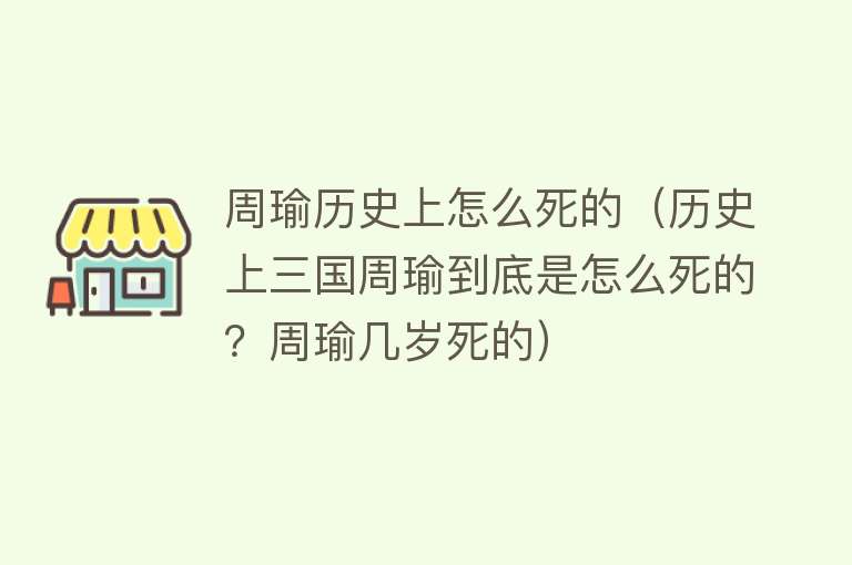 周瑜历史上怎么死的（历史上三国周瑜到底是怎么死的？周瑜几岁死的）