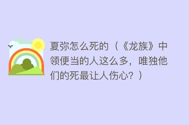 夏弥怎么死的（《龙族》中领便当的人这么多，唯独他们的死最让人伤心？）