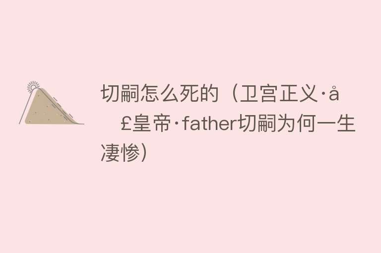 切嗣怎么死的（卫宫正义·圣皇帝·father切嗣为何一生凄惨）