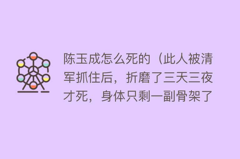 陈玉成怎么死的（此人被清军抓住后，折磨了三天三夜才死，身体只剩一副骨架了）