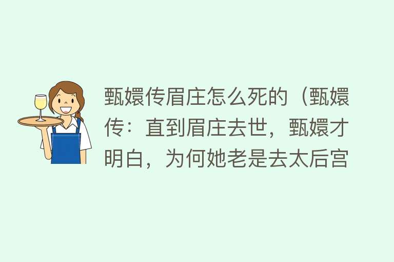 甄嬛传眉庄怎么死的（甄嬛传：直到眉庄去世，甄嬛才明白，为何她老是去太后宫里侍奉）