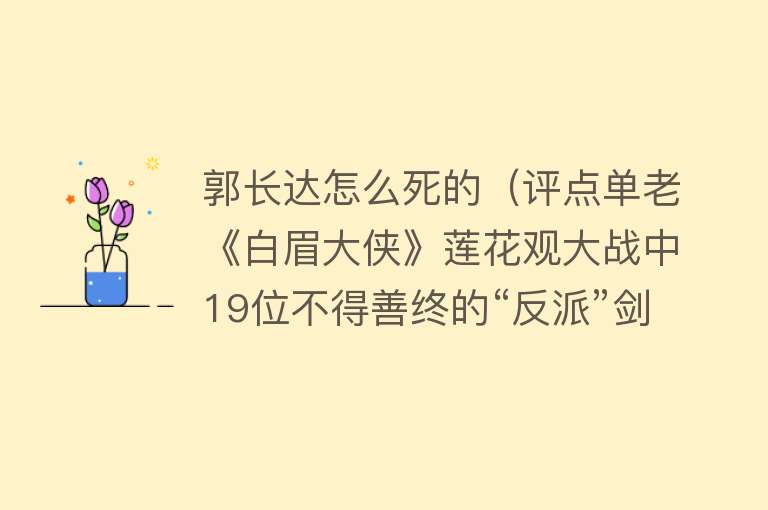 郭长达怎么死的（评点单老《白眉大侠》莲花观大战中19位不得善终的“反派”剑侠）