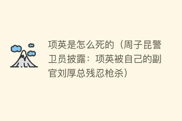 项英是怎么死的（周子昆警卫员披露：项英被自己的副官刘厚总残忍枪杀）