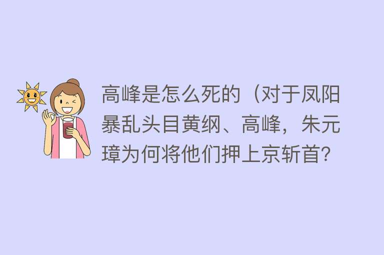 高峰是怎么死的（对于凤阳暴乱头目黄纲、高峰，朱元璋为何将他们押上京斩首？）