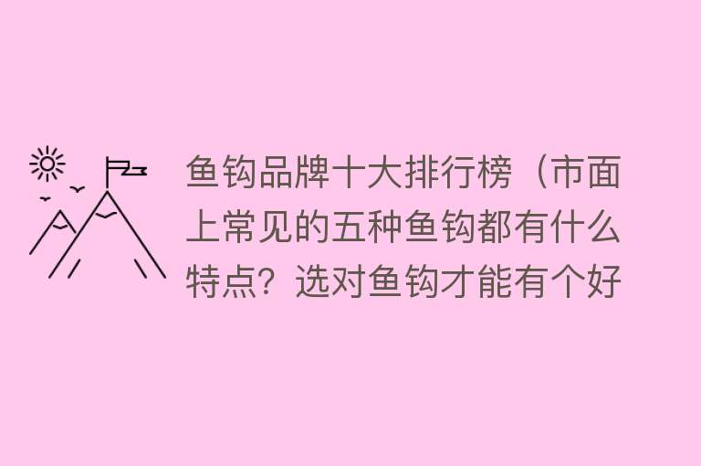 鱼钩品牌十大排行榜（市面上常见的五种鱼钩都有什么特点？选对鱼钩才能有个好鱼获） 