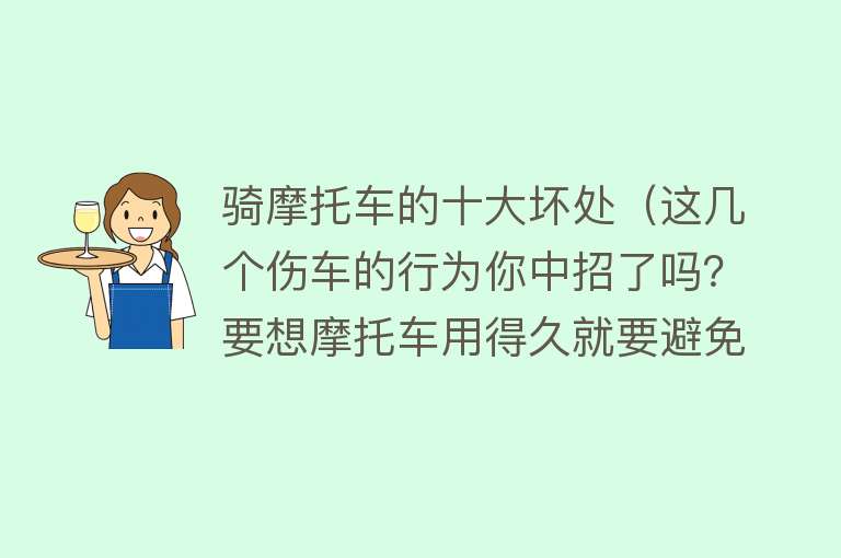 骑摩托车的十大坏处（这几个伤车的行为你中招了吗？要想摩托车用得久就要避免）