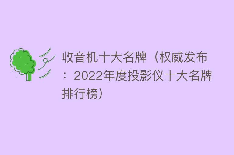 收音机十大名牌（权威发布：2022年度投影仪十大名牌排行榜） 