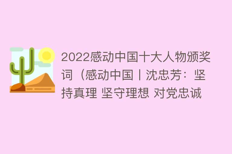 2022感动中国十大人物颁奖词（感动中国丨沈忠芳：坚持真理 坚守理想 对党忠诚 不负民族） 