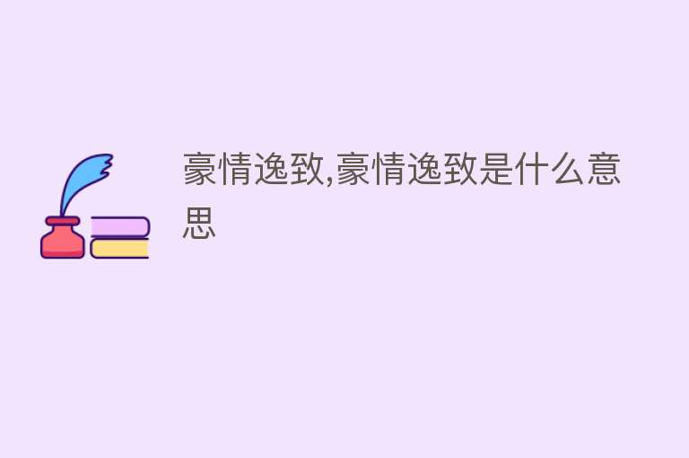 豪情逸致,豪情逸致是什么意思 