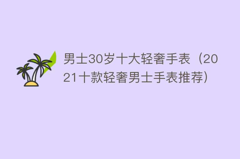 男士30岁十大轻奢手表（2021十款轻奢男士手表推荐） 