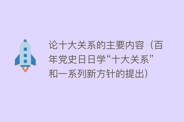 论十大关系的主要内容（百年党史日日学“十大关系”和一系列新方针的提出）