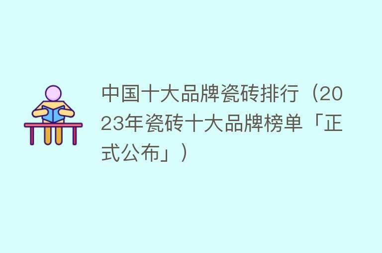 中国十大品牌瓷砖排行（2023年瓷砖十大品牌榜单「正式公布」）