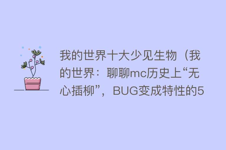 我的世界十大少见生物（我的世界：聊聊mc历史上“无心插柳”，BUG变成特性的5个故事！）