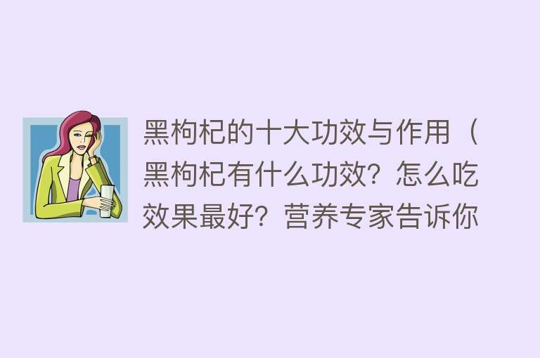 黑枸杞的十大功效与作用（黑枸杞有什么功效？怎么吃效果最好？营养专家告诉你答案）