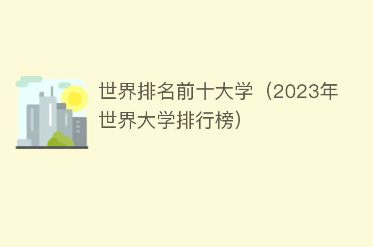 世界排名前十大学（2023年世界大学排行榜） 