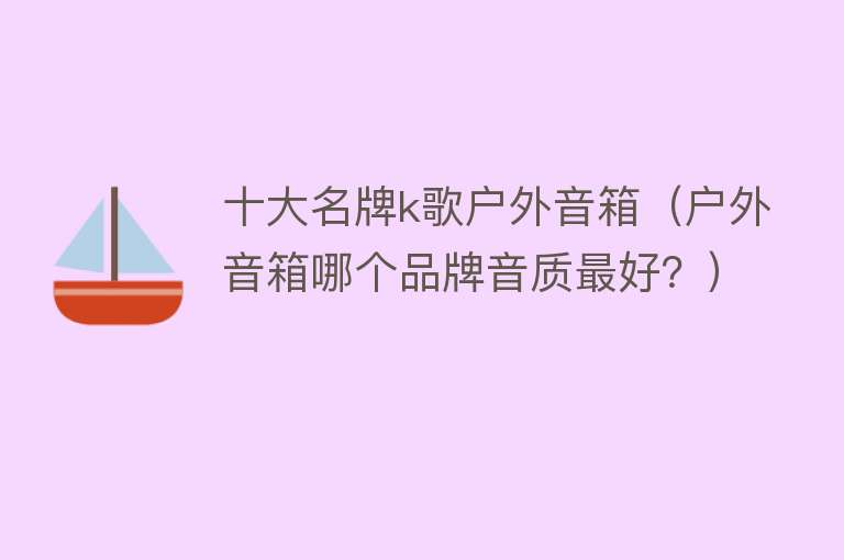 十大名牌k歌户外音箱（户外音箱哪个品牌音质最好？） 