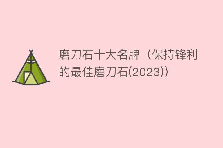 磨刀石十大名牌（保持锋利的最佳磨刀石(2023)） 