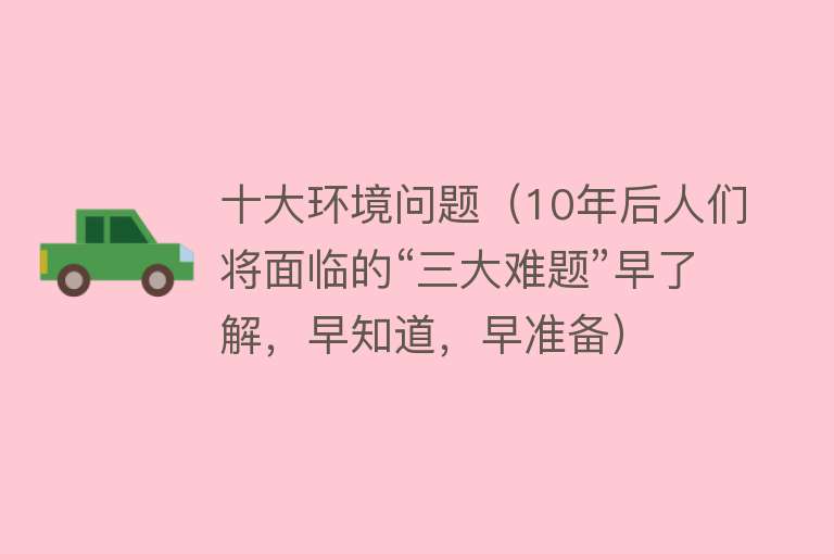 十大环境问题（10年后人们将面临的“三大难题”早了解，早知道，早准备）