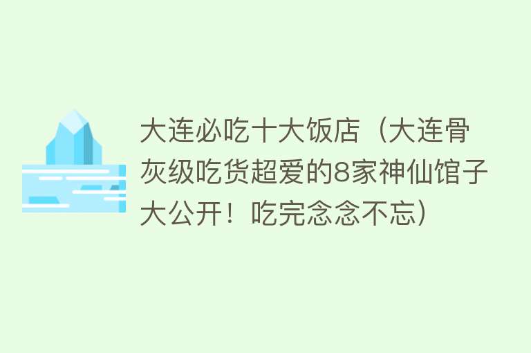 大连必吃十大饭店（大连骨灰级吃货超爱的8家神仙馆子大公开！吃完念念不忘） 